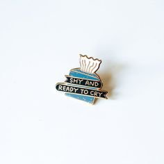 "shy and ready to cry" pin