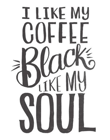 I LIKE MY COFFEE BLACK LIKE MY SOUL by Matthew Taylor Wilson