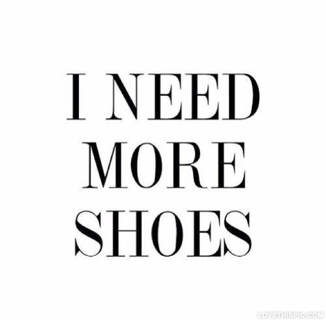I Need More Shoes Text