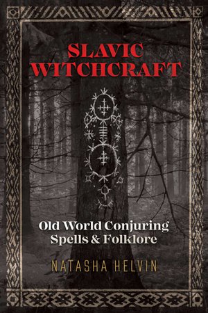 Slavic Witchcraft Old World Conjuring Spells and Folklore By Natasha Helvin