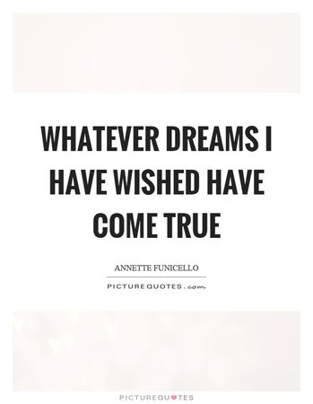 Whatever dreams I have wished have come true | Picture Quotes
