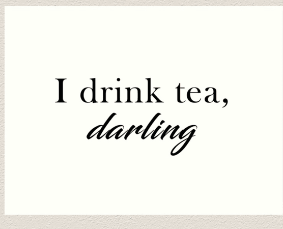 I drink tea darling