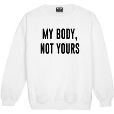 MY BODY NOT YOURS SWEATER