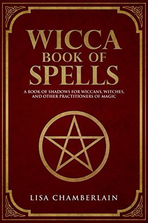 Wicca Book of Spells: A Book of Shadows for Wiccans, Witches, and Other Practitioners of Magic
