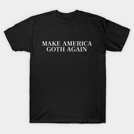 MAKE AMERICA goth AGAIN ††† - Goth - T-Shirt | TeePublic