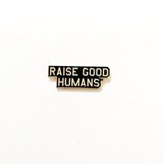 "raise good humans" pin