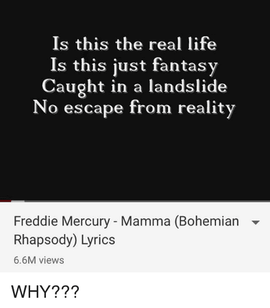 bohemian rhapsody lyrics is this the real life is this just fantisy caught in a landslide no escape from reality - Google Search