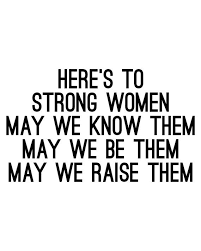 here's to strong women may we know them - Google Search