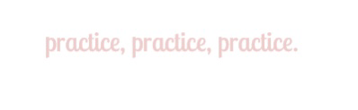 practice practice practice