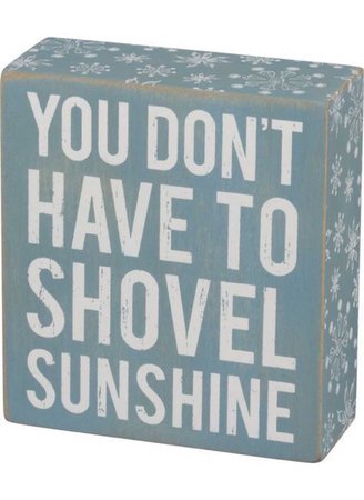 you don’t have to shovel sunshine