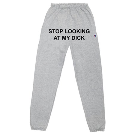 “stop looking at my d*ck” champion pants
