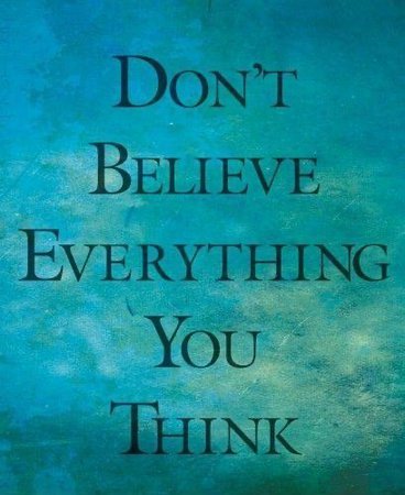 don’t believe in everything you think