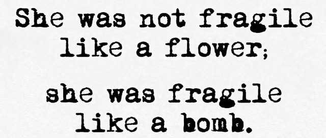 she was not fragile like a flower; she was fragile like a bomb. flower bomb quote quotes harley quinn harleen quinzel badass bad bitch bad ass black white tumblr pinterest font crazy insane problem problems handwriting writing