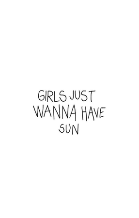 Girls Just Wanna Have Sun Text