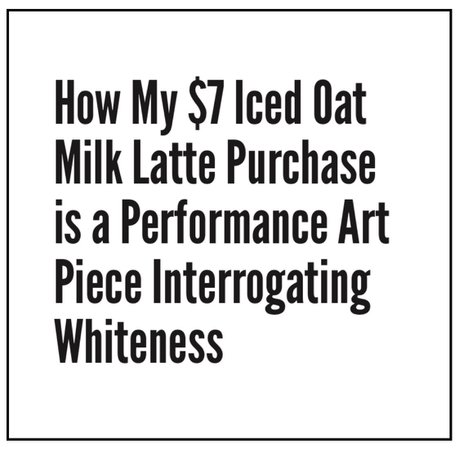 how my $7 iced oat milk latte purchase is a performance art piece interrogating whiteness