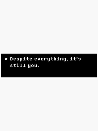 "Undertale - Despite everything, it's still you." Sticker by SaucySpagooty | Redbubble