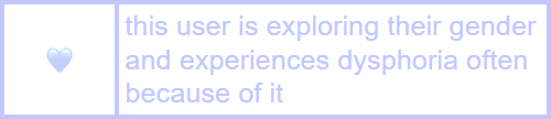 this user is exploring their gender and experiences dysphoria often because of it || sweetpeauserboxes.tumblr.com