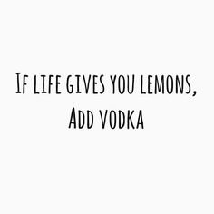 If Life Gives You Lemons Add Vodka text