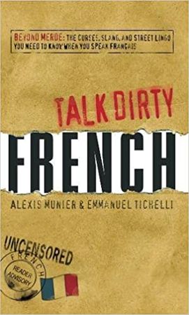 Talk Dirty French: Beyond Merde: The curses, slang, and street lingo you need to Know when you speak francais: Munier, Alexis, Tichelli, Emmanuel: 9781598696653: Amazon.com: Books