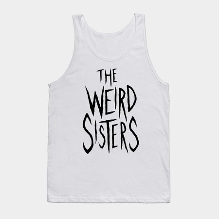 the weird sisters tank top - Google Search