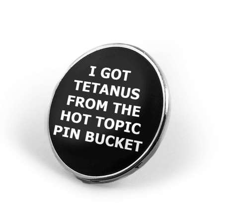 i got tetanus from the hot topic pin bucket