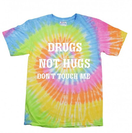 Drugs Not Hugs Don't Touch Me Tie Dye Shirt