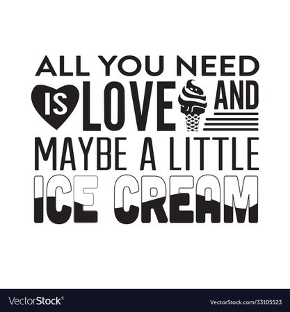 Ice cream quote all you need is love and maybe a Vector Image