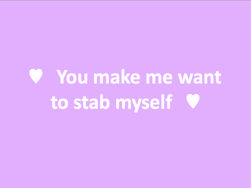 "You Make Me Wanna Stab Myself" (Pastel Goth Quote)