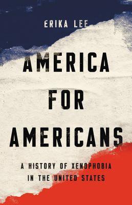 America for Americans: A History of Xenophobia in the United States by Erika Lee | Goodreads