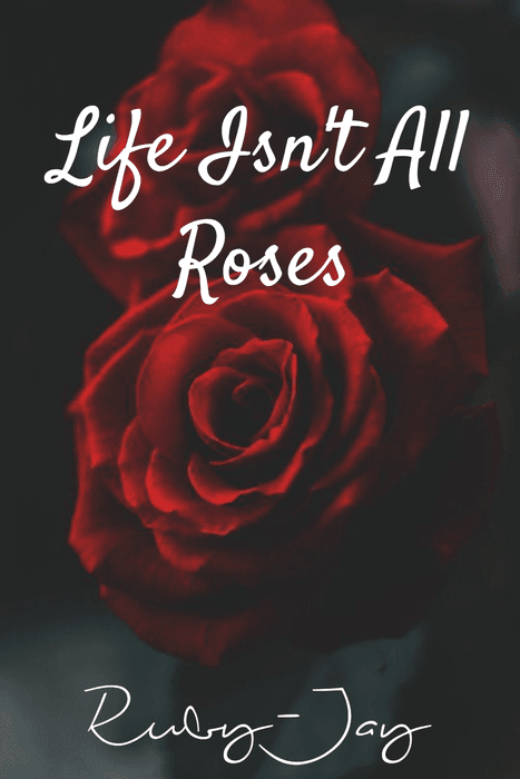 Life Isn't All Roses : Ruby-Jay